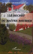 Couverture du livre « Le secret du maitre rhumier » de Gobardhan Vallenet D aux éditions Editions L'harmattan