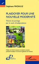 Couverture du livre « Plaidoyer pour une nouvelle modernité ; théorie du partage par le socle d'indépendance » de Stephane Madaule aux éditions L'harmattan