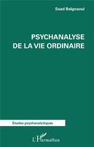 Couverture du livre « Psychanalyse de la vie ordinaire » de Saad Belgnaoui aux éditions L'harmattan