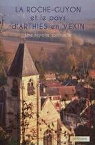 Couverture du livre « LA ROCHE-GUYON et le pays d'ARTHIES en VEXIN. Une histoire spirituelle » de Ame Collectif aux éditions Alfabarre