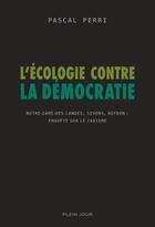 Couverture du livre « L'écologie contre la démocratie » de Pascal Perri aux éditions Plein Jour