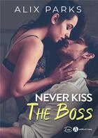 Couverture du livre « Never kiss the boss » de Alix Parks aux éditions Editions Addictives