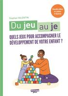 Couverture du livre « Du jeu au je : quels jeux pour accompagner le développement de votre enfant ? » de Stephan Valentin aux éditions Enrick B.