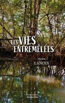 Couverture du livre « Les vies entremêlées » de Marlene Lanoix aux éditions Editions Maia