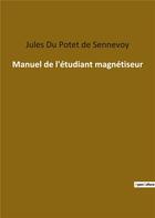 Couverture du livre « Manuel de l'étudiant magnétiseur » de Jules Du Potet De Sennevoy aux éditions Culturea