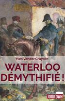 Couverture du livre « Waterloo demythifie ! » de Vander Cruysen Yves aux éditions Jourdan