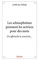 Couverture du livre « Les schizophrènes prennent les actrices pour des mots ; un affranchi se souvient... » de Anthony Salaun aux éditions Edilivre