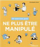 Couverture du livre « 50 exercices pour ne plus être manipulé » de Christophe Carre aux éditions Eyrolles