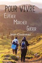 Couverture du livre « Pour vivre, espérer, marcher, guérir » de Jean Cousseau aux éditions Nepsis-pare