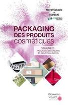 Couverture du livre « Packaging des produits cosmétiques t.2 ; packaging secondaire et industrialisation » de Michel Sabadie aux éditions Cosmetic Valley