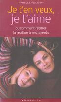 Couverture du livre « Je T'En Veux, Je T'Aime ; Ou Comment Reparer La Relation A Ses Parents » de Isabelle Filliozat aux éditions Marabout