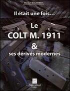 Couverture du livre « Le colt M. 1911 et ses dérivés modernes » de Michel Malherbe aux éditions Crepin Leblond