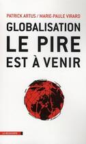 Couverture du livre « Globalisation : le pire est à venir » de Patrick Artus et Marie-Paule Virard aux éditions La Decouverte