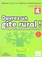 Couverture du livre « Ouvrez un gîte rural ! ferme de séjour, chambres et table d'hôtes (3e édition) » de Apce aux éditions Organisation