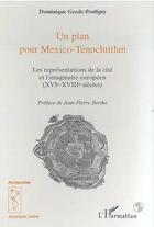 Couverture du livre « Un plan pour Mexico-Tenochtitlan : Les représentations de la cité et l'imaginaire européen (XVIe-XVIIIe siècles) » de Gresle-Pouligny D. aux éditions L'harmattan