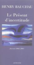 Couverture du livre « Le présent d'incertitude ; journal 2002-2005 » de Henry Bauchau aux éditions Actes Sud