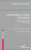 Couverture du livre « Construire l'impot en russie - reformes fiscales en urss et dans la federation de russie de 1987 a 2 » de Nougayrede Delphine aux éditions L'harmattan