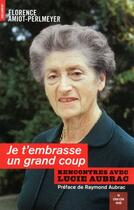 Couverture du livre « JE T'EMBRASSE UN GRAND COUP RENCONTRES AVEC LUCIEAUBRAC » de Florence Amiot-Perlmeyer aux éditions Le Cherche-midi