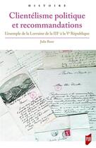 Couverture du livre « Clientelisme politique et recommandations ; l'exemple de la lorraine de la IIIe à la Ve République » de Julie Bour aux éditions Pu De Rennes