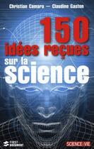 Couverture du livre « 150 Idées reçues sur la science » de Christian Camara aux éditions First