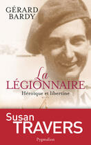 Couverture du livre « La légionnaire ; héroïque et libertine » de Gerard Bardy aux éditions Pygmalion