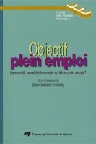 Couverture du livre « Objectif plein emploi ; le marché, la social-démocratie ou l'économie sociale ? » de Diane-Gabrielle Tremblay aux éditions Pu De Quebec