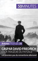 Couverture du livre « Caspar David Friedrich et la tragédie du paysage : les premiers pas du romantisme allemand » de Celine Muller aux éditions 50minutes.fr