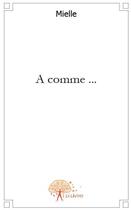 Couverture du livre « À comme... » de Nathaly Mielle aux éditions Edilivre
