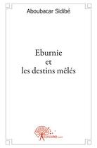 Couverture du livre « Eburnie et les destins mêlés » de Aboubacar Sidibe aux éditions Edilivre