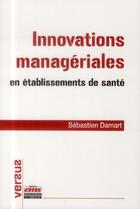 Couverture du livre « Innovations managériales en établissements de santé ; vers un management intégratif » de Sebastien Damart aux éditions Ems