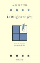 Couverture du livre « La religion de près ; l'activisme religieuse en train de se faire » de Albert Piette aux éditions Metailie