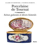 Couverture du livre « Porcelaine de Tournai : scènes galantes et décors histories » de Claire Dumortier et Patrick Habets aux éditions Lannoo