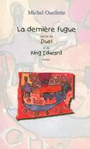 Couverture du livre « La dernière fugue suivi de Duel et de King Edward » de Michel Ouellette aux éditions Epagine