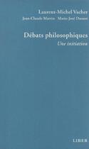 Couverture du livre « Débats philosophiques ; une initiation » de Laurent-Michel Vacher aux éditions Liber