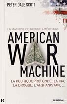 Couverture du livre « La machine de guerre américaine ; la politique profonde, la CIA, la drogue, l'Afghanistan... » de Peter Dale Scott aux éditions Demi-lune