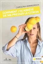 Couverture du livre « Comment j'ai arrete de me presser le citron » de Vermeersch Carolina aux éditions L'attitude Des Heros