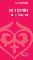 Couverture du livre « Ca ressemble a de l'amour » de Line Alexandre aux éditions Editions Du Sablon