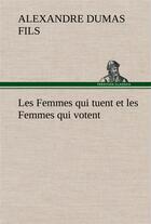 Couverture du livre « Les femmes qui tuent et les femmes qui votent » de Alexandre Dumas Fils aux éditions Tredition