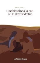 Couverture du livre « Une histoire à la con ou le devoir d'être » de Eric Maria aux éditions Presses Litteraires