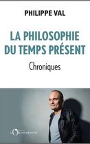 Couverture du livre « La philosophie du temps present » de Philippe Val aux éditions L'observatoire