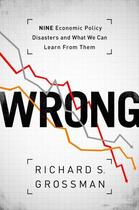 Couverture du livre « WRONG: Nine Economic Policy Disasters and What We Can Learn from Them » de Grossman Richard S aux éditions Oxford University Press Usa