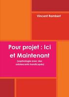 Couverture du livre « Pour projet : ici et maintenant (sophrologie avec des adolescents handicapes) » de Rambert Vincent aux éditions Lulu