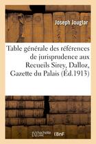 Couverture du livre « Table generale des references de jurisprudence aux recueils sirey, dalloz, gazette du palais - , gaz » de Jouglar Joseph aux éditions Hachette Bnf