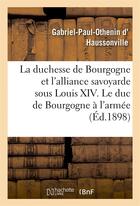 Couverture du livre « La duchesse de bourgogne et l'alliance savoyarde sous louis xiv. le duc de bourgogne a l'armee - . l » de Haussonville G-P-O. aux éditions Hachette Bnf