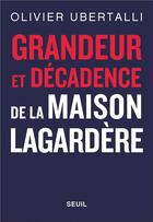 Couverture du livre « Grandeur et décadence de la maison Lagardère » de Olivier Ubertalli aux éditions Seuil