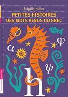 Couverture du livre « Petites histoires des mots venus du grec » de Brigitte Heller aux éditions Flammarion Jeunesse