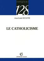 Couverture du livre « Le catholicisme » de Jean-Louis Souletie aux éditions Armand Colin