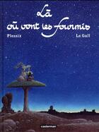 Couverture du livre « La ou vont les fourmis » de Frank Le Gall et Michel Plessix aux éditions Casterman