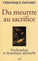 Couverture du livre « Du meurtre au sacrifice ; psychanalyse et dynamique spirituelle » de Donard Veroniqu aux éditions Cerf