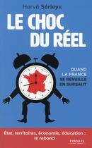 Couverture du livre « Le choc du réel ; quand la France se réveille en sursaut » de Herve Serieyx aux éditions Eyrolles